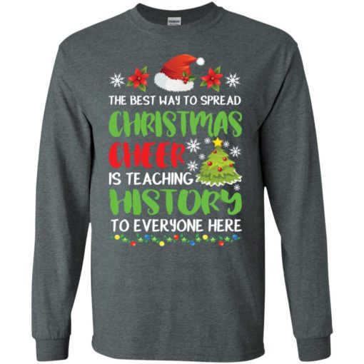 The best way to spread christmas cheer is teaching history to everyone here long sleeve