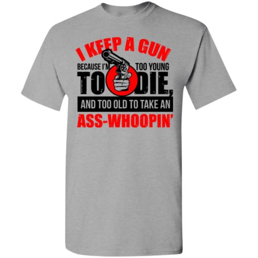 I keep a gun because i’m too young to die funny gun support american rights t-shirt