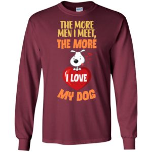 The more men i meet the more i love my dog funny saying women long sleeve