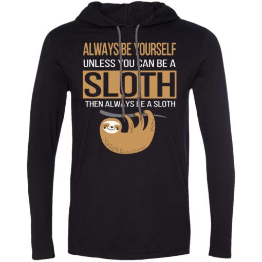 Always be yourself unless you can be a sloth funny youth adult shirt funny long sleeve hoodie