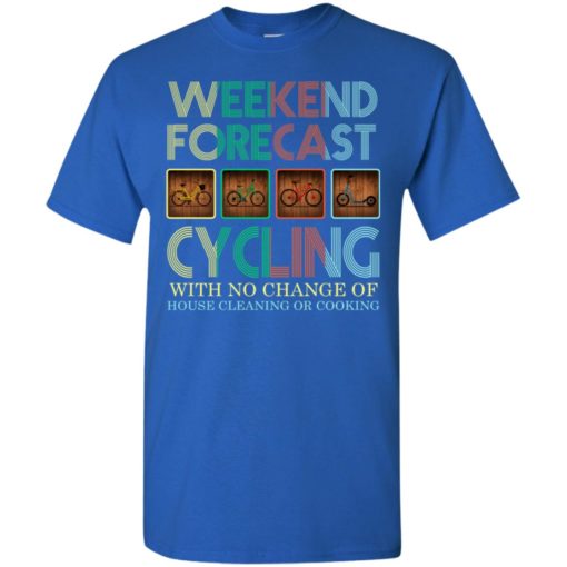 Weekend forecast cycling with no change of house cleaning or cooking t-shirt