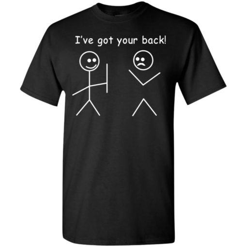 I’ve got your back funny got your back t-shirt
