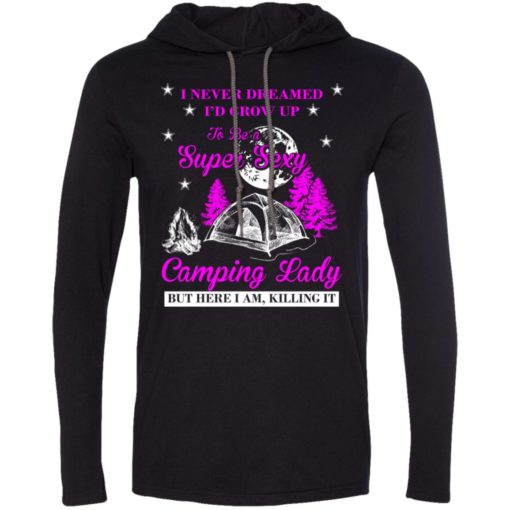 Camp girls i never dreamed i’d grow up to be a super sexy camping lady shirt long sleeve hoodie