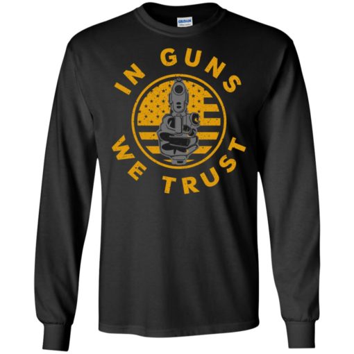 In guns we trust 2nd amendment gun rights shirt long sleeve