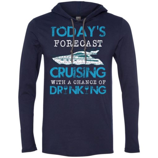 Today forecast cruising with a chance of drinking long sleeve hoodie