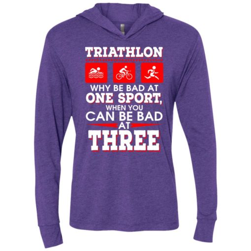 Triathlon why be bad at one sport when you can be bad at three unisex hoodie