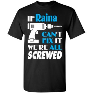 If raina can’t fix it we all screwed raina name gift ideas t-shirt