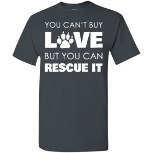 You cant buy love but you can rescue it dogs lover paw texture t-shirt