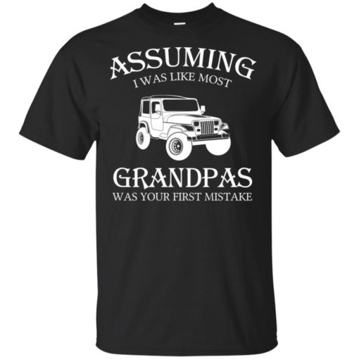 Jeep assuming i was like most grandpas was t-shirt