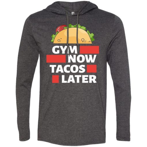 Gym now tacos later crossfit fitness workout lover gift long sleeve hoodie