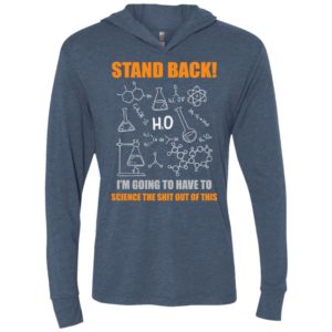 Stand back i’m going to science this funny science teacher student shirt unisex hoodie