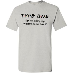 Type one the one where my pancreas doesnt work t-shirt