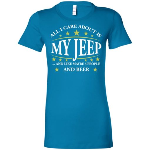 All i care about my jeep and maybe 3 people women tee