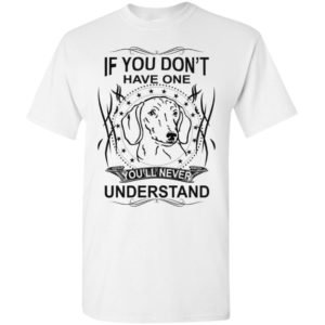 If you don’t have one you’ll never understand dachshund dog lover christmas t-shirt