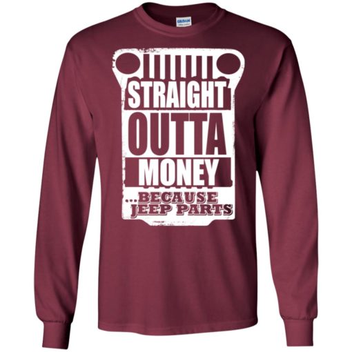 Straight outta money because jeep parts jeep life shirt long sleeve