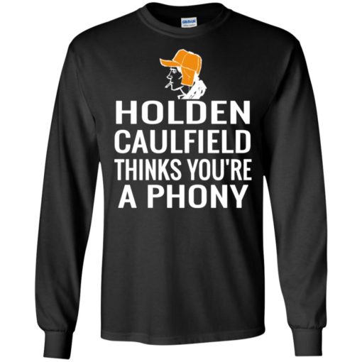 Holden caulfield thinks you’re a phony gift long sleeve