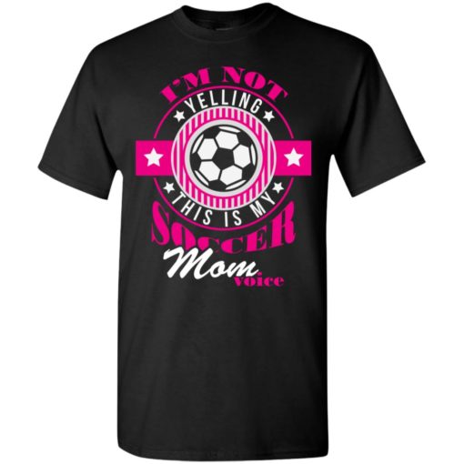 Im not yelling this is my soccer mom voice shirt proud soccer player mother t-shirt