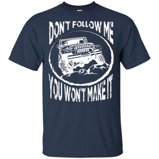 Dont follow jeep and me you wont make it t-shirt