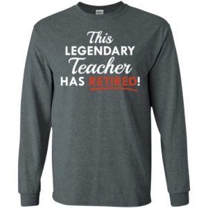 This legendary teacher has retired funny gift for teachers long sleeve