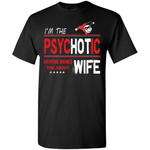 I’m psychotic wife everyone warned you about t-shirt