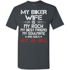 My biker wife is my rock my best friend my soulmate and shes hot as hell t-shirt