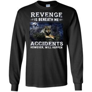 Fox night revenge is beneath me accidents however will happen long sleeve