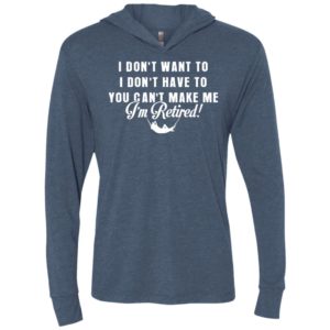 Funny retired shirt retirement i don’t want to you can’t make me unisex hoodie