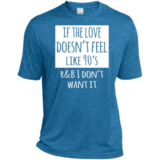 If the love doesnt feel like 90s r b i dont want it sport tee
