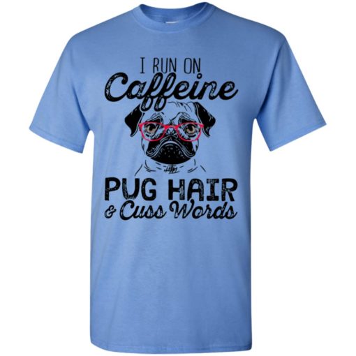 I run on caffeine pug hair and cuss words t-shirt