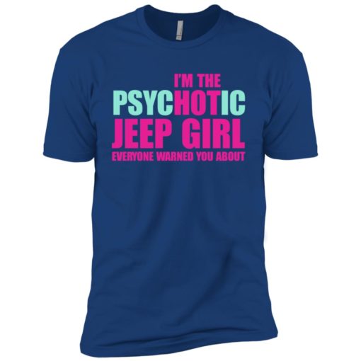 I’m psychotic jeep girl warned premium t-shirt