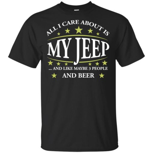 All i care about my jeep and maybe 3 people t-shirt