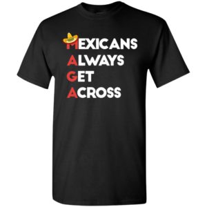 Maga mexicans always get across 2 t-shirt