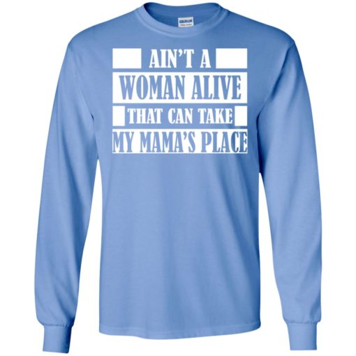 Ain’t a woman alive that can take mamas place gift for mom grandma mother grandmother long sleeve