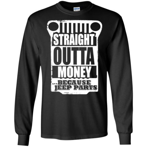 Straight outta money because jeep parts jeep life shirt long sleeve