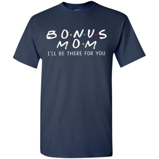 Bonus mom i’ll be there for you t-shirt