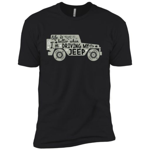 Life is better when i’m driving my jeep premium t-shirt