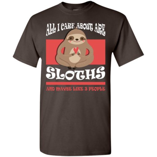 All i care about are sloths and maybe like 3 people t-shirt