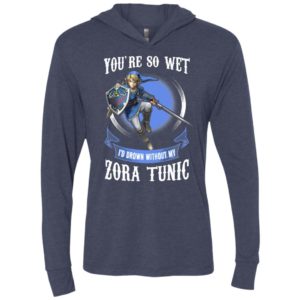 You are so wet i’d drown without my zora tunic zeldas links fans unisex hoodie