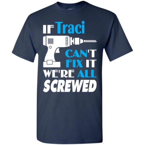 If traci can’t fix it we all screwed traci name gift ideas t-shirt
