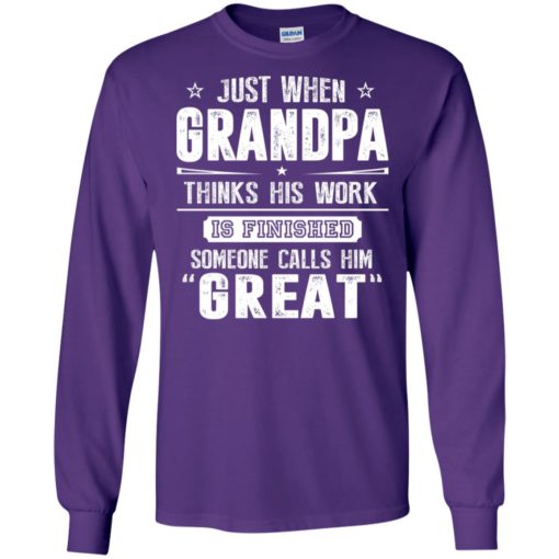 Just when grandpa thinks his work finish someone calls him great long sleeve