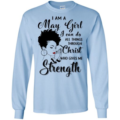 I am a may girl i can do all things through christ who gives me strength long sleeve