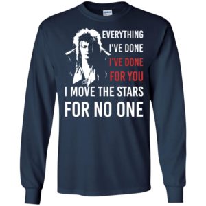 I move the stars for no one gift eveything i’ve done long sleeve