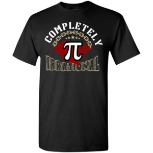 Completely pi irrational – math teacher gifts shirt t-shirt