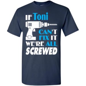 If toni can’t fix it we all screwed toni name gift ideas t-shirt
