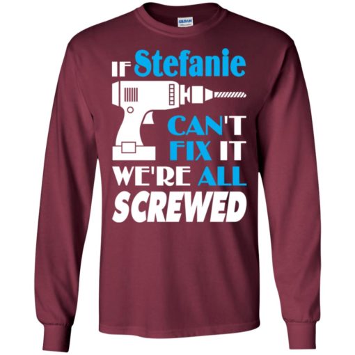 If stefanie can’t fix it we all screwed stefanie name gift ideas long sleeve