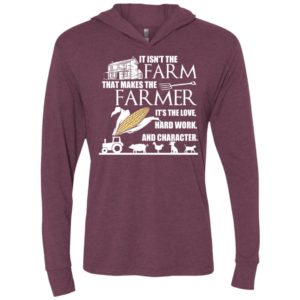 It isn’t the farm that makes the farmer it’s love hard work and character unisex hoodie