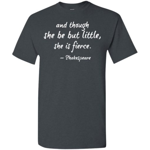 And though she be but little shes fierce t-shirt