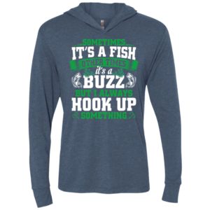 Funny fishing gift sometimes it’s a fish buzz i always hook up unisex hoodie