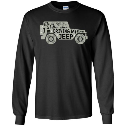 Life is better when i’m driving my jeep long sleeve