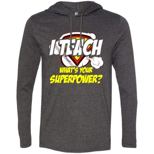 I teach whats your superpower funny teacher gift long sleeve hoodie